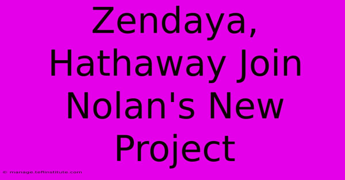 Zendaya, Hathaway Join Nolan's New Project