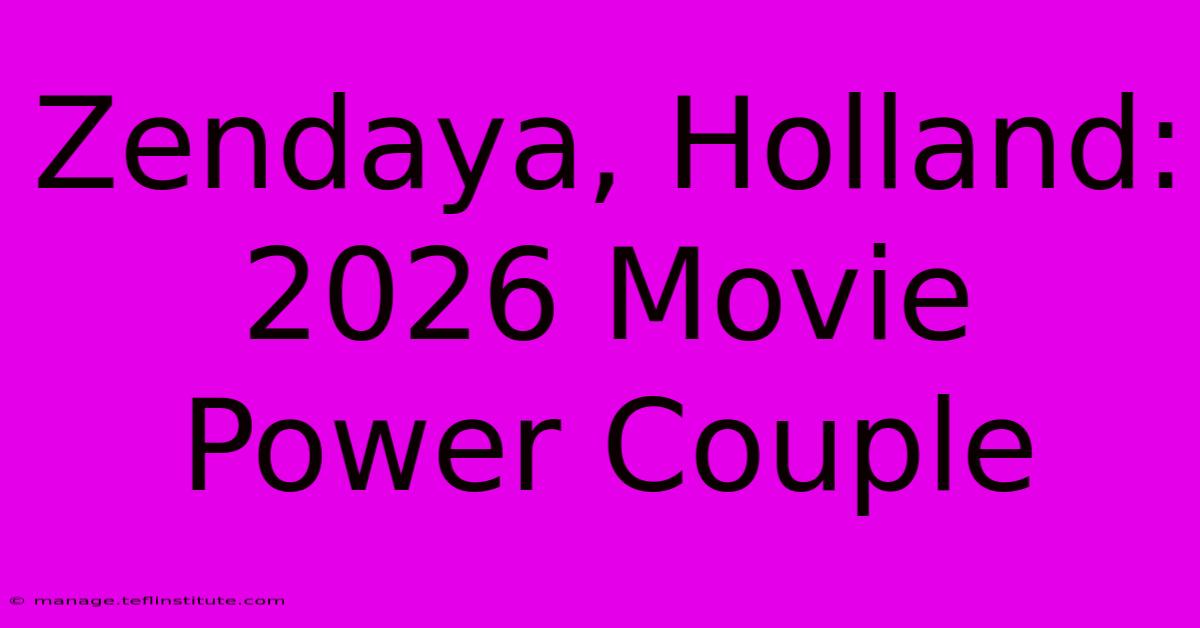 Zendaya, Holland: 2026 Movie Power Couple