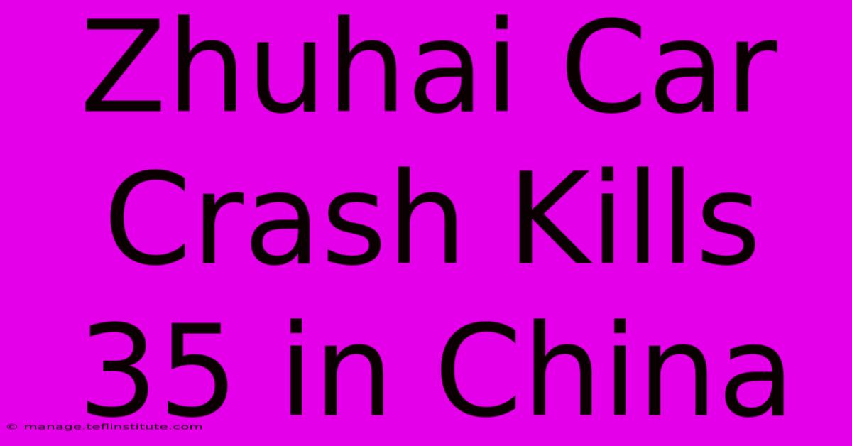 Zhuhai Car Crash Kills 35 In China