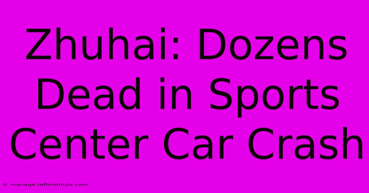 Zhuhai: Dozens Dead In Sports Center Car Crash