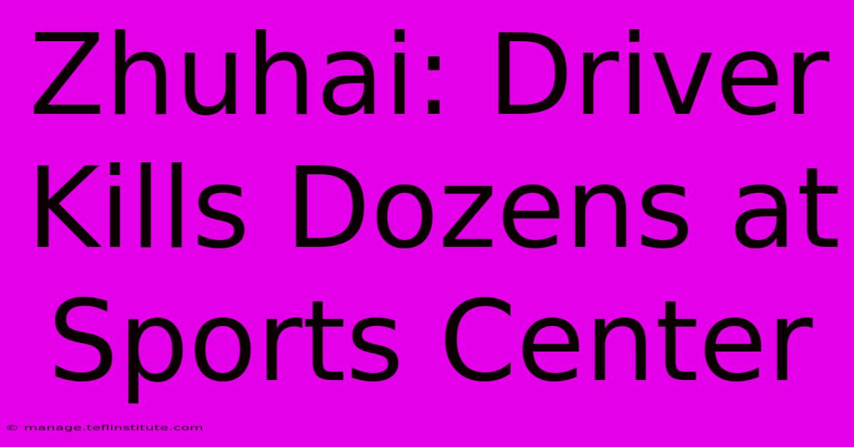 Zhuhai: Driver Kills Dozens At Sports Center