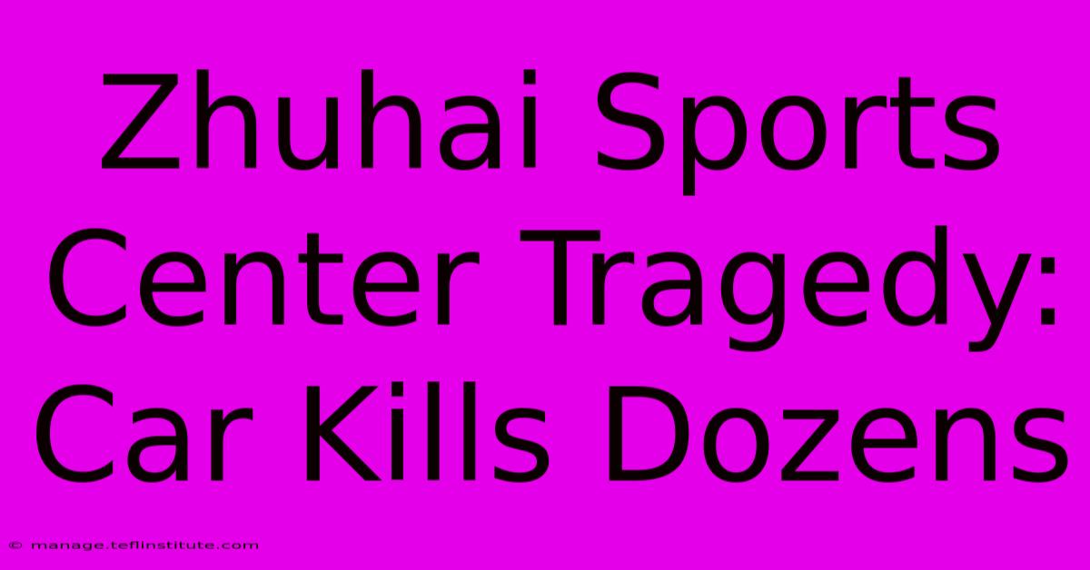 Zhuhai Sports Center Tragedy: Car Kills Dozens